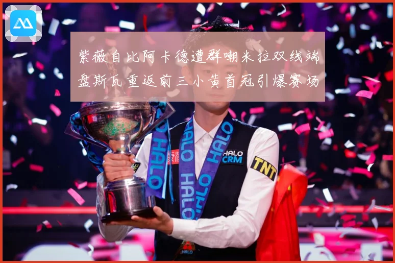 紫薇自比阿卡德遭群嘲米拉双线端盘斯瓦重返前三小黄首冠引爆赛场成长观察