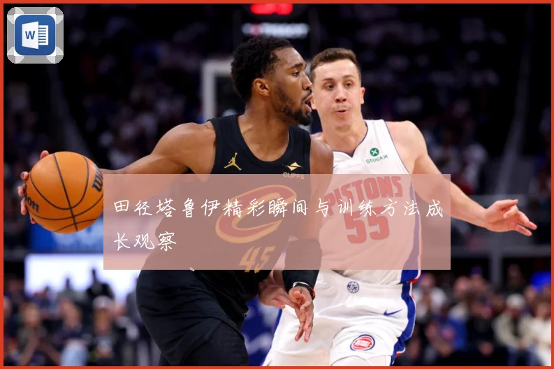 田径塔鲁伊精彩瞬间与训练方法成长观察