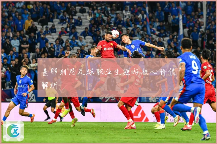 基耶利尼足球职业生涯与核心价值解析